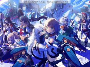 《重装战姬阿斯忒瑞亚：绝对球域获取全攻略》
