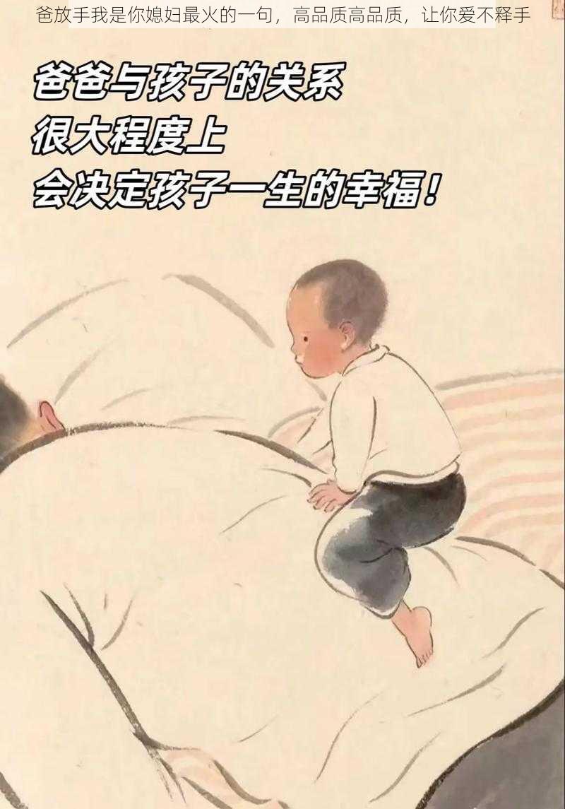 爸放手我是你媳妇最火的一句,高品质高品质,让你爱不释手
