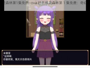 ova拯救精灵森林第1集免费—ova 拯救精灵森林第 1 集免费：奇幻之旅由此开启