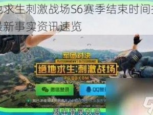 绝地求生刺激战场S6赛季结束时间揭秘：最新事实资讯速览