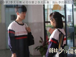 xl司令第2季无马赛 xl 司令第 2 季无马赛：新一季的悬念与期待