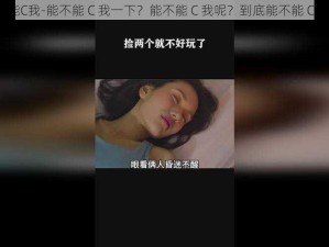 能不能C我-能不能 C 我一下？能不能 C 我呢？到底能不能 C 我呀？