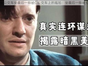 啊公交车坐最后一排被C,公交车上的尴尬：坐最后一排被 C