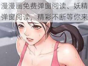 妖精动漫漫画免费弹窗阅读、妖精动漫漫画免费弹窗阅读，精彩不断等你来