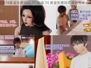 3D动漫74黄漫免费网站,3D 动漫 74 黄漫免费网站是否想要的内容？