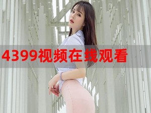 4399视频免费观看在线观看(4399 视频免费观看高清在线观看)