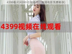 4399看片(4399 在线看片，高清电影免费畅享)