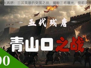 边境烽火再燃：三国英雄的突围之战，揭秘三将曝光，提前决胜终章