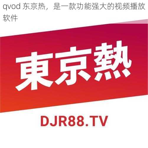 qvod 东京热,是一款功能强大的视频播放软件