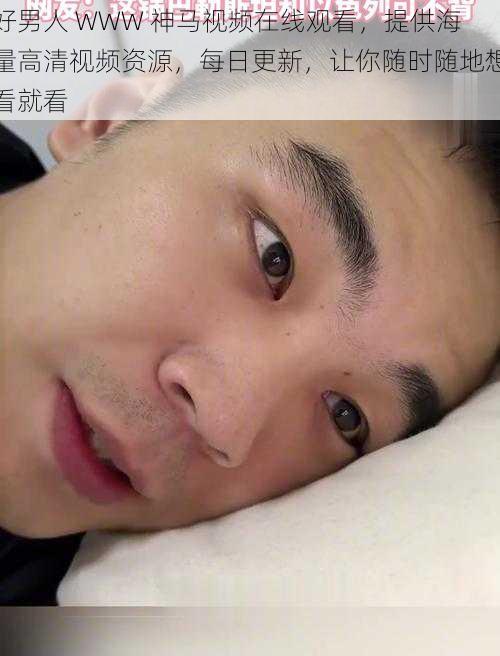 好男人 WWW 神马视频在线观看,提供海量高清视频资源,每日更新,让你随时随地想看就看