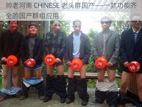 帅老河南 CHINESE 老头群国产——一款功能齐全的国产群组应用