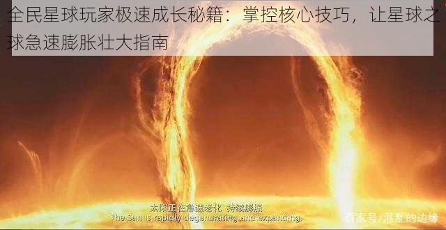 全民星球玩家极速成长秘籍:掌控核心技巧,让星球之球急速膨胀壮大指南