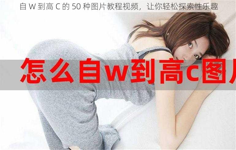 自 W 到高 C 的 50 种图片教程视频,让你轻松探索性乐趣