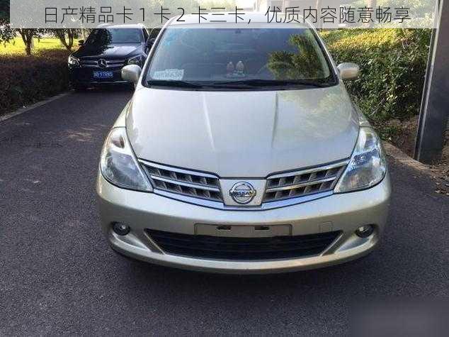 日产精品卡 1 卡 2 卡三卡,优质内容随意畅享