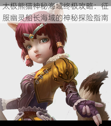 太极熊猫神秘海域终极攻略:征服幽灵船长海域的神秘探险指南