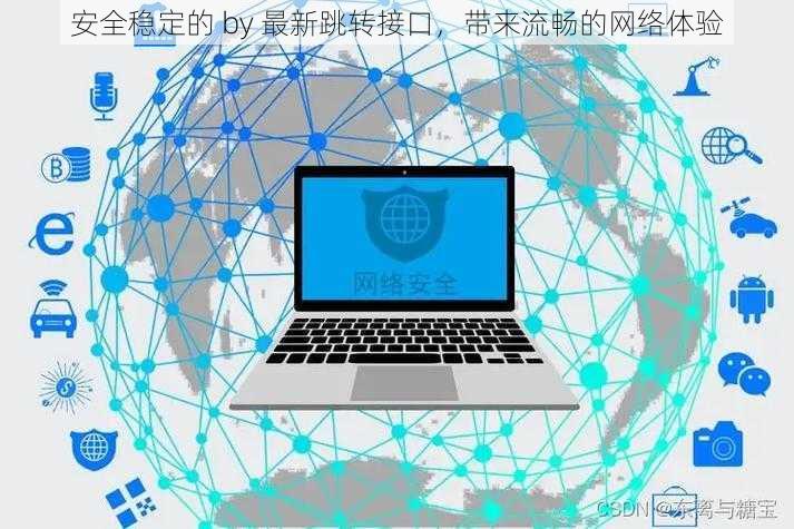 安全稳定的 by 最新跳转接口,带来流畅的网络体验