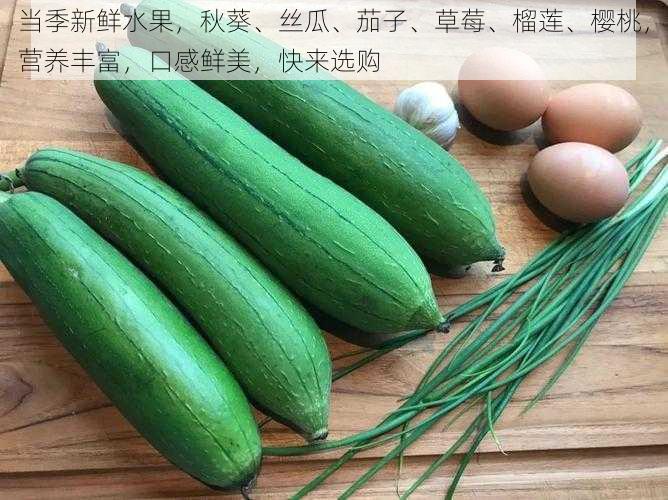 当季新鲜水果,秋葵、丝瓜、茄子、草莓、榴莲、樱桃,营养丰富,口感鲜美,快来选购