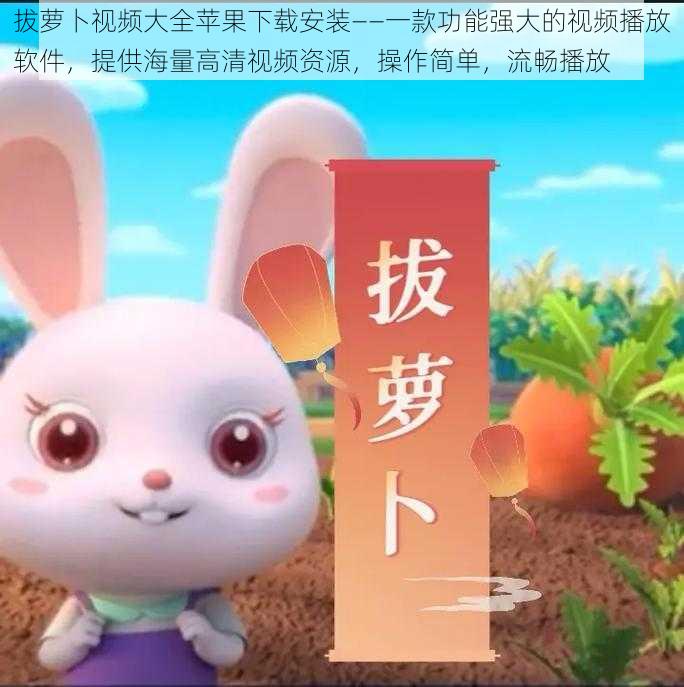 拔萝卜视频大全苹果下载安装——一款功能强大的视频播放软件,提供海量高清视频资源,操作简单,流畅播放