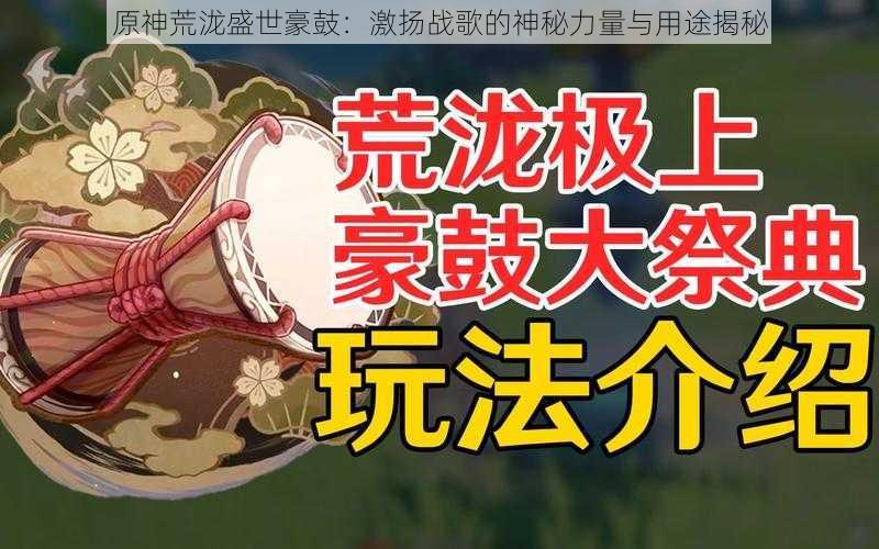 原神荒泷盛世豪鼓:激扬战歌的神秘力量与用途揭秘