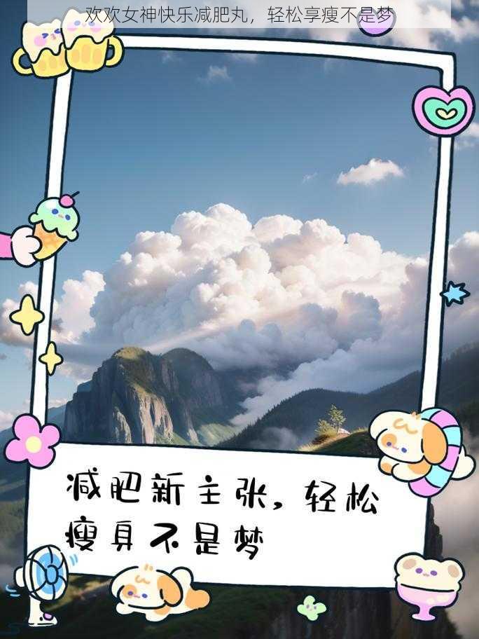欢欢女神快乐减肥丸,轻松享瘦不是梦