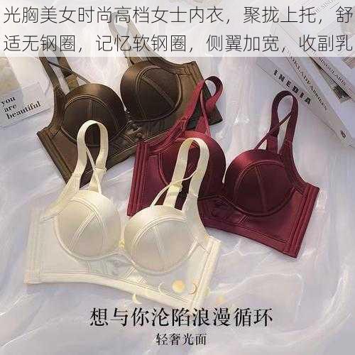 光胸美女时尚高档女士内衣,聚拢上托,舒适无钢圈,记忆软钢圈,侧翼加宽,收副乳