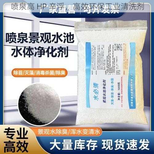 喷泉高 HP 辛浮,高效环保工业清洗剂