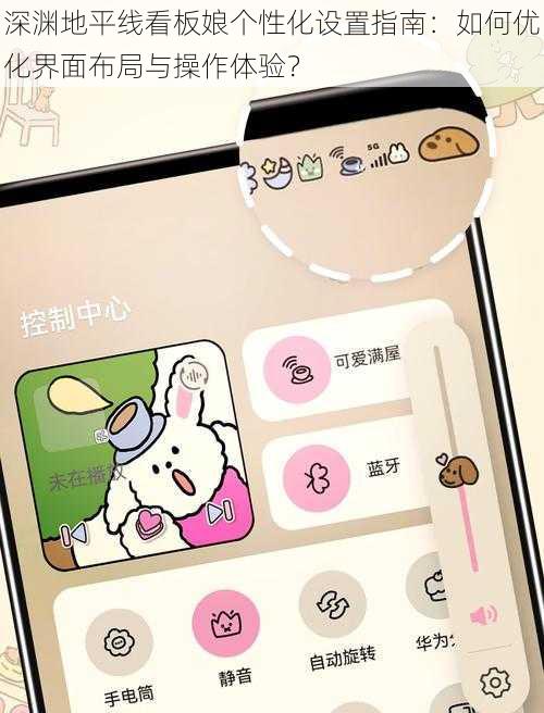 深渊地平线看板娘个性化设置指南:如何优化界面布局与操作体验?
