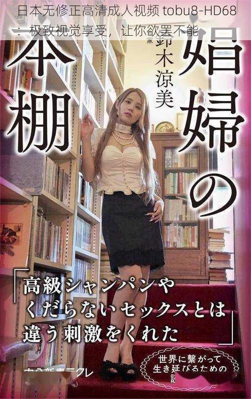日本无修正高清成人视频 tobu8-HD68:极致视觉享受,让你欲罢不能