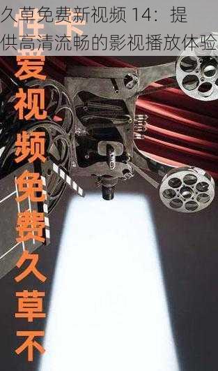 久草免费新视频 14:提供高清流畅的影视播放体验