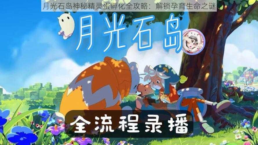 月光石岛神秘精灵蛋孵化全攻略:解锁孕育生命之谜