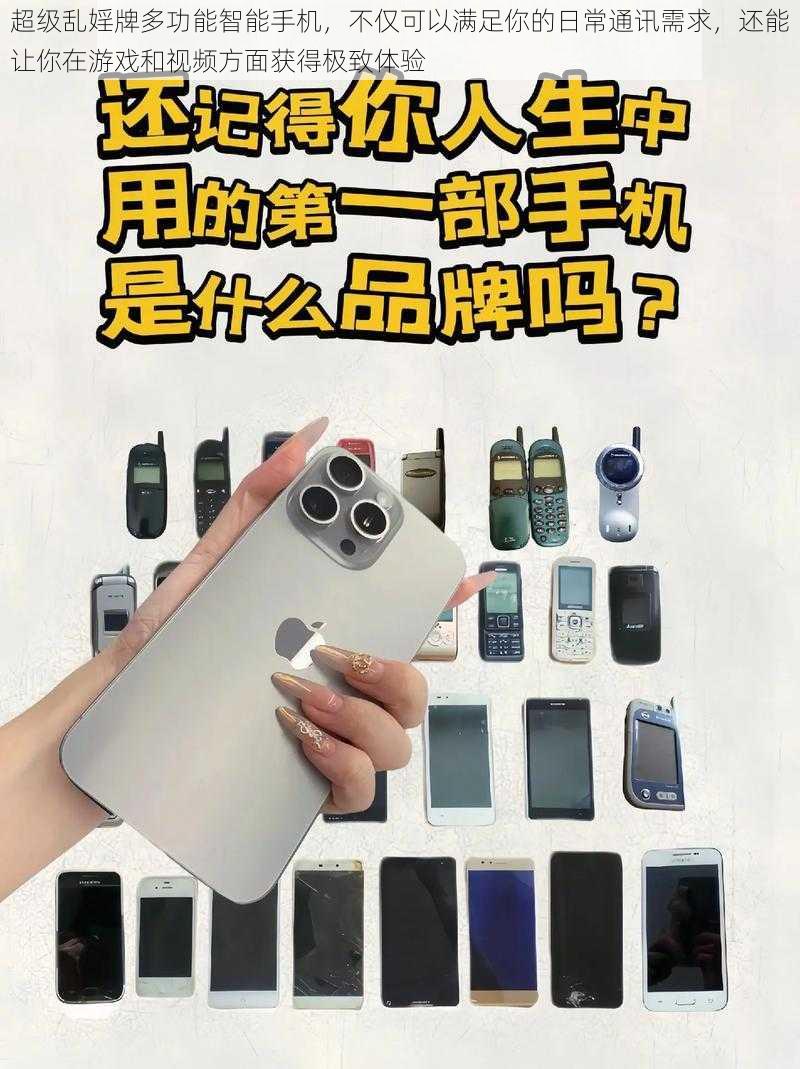 超级乱婬牌多功能智能手机,不仅可以满足你的日常通讯需求,还能让你在游戏和视频方面获得极致体验