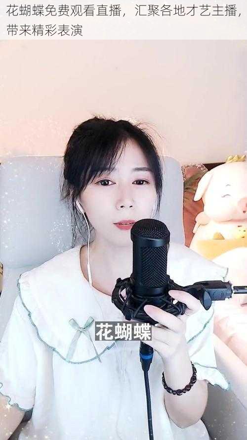 花蝴蝶免费观看直播,汇聚各地才艺主播,带来精彩表演