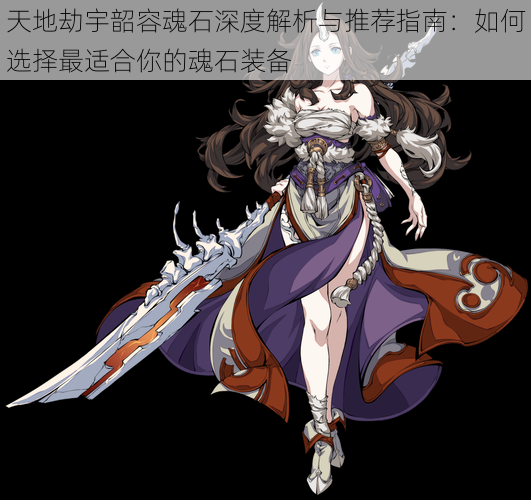 天地劫宇韶容魂石深度解析与推荐指南:如何选择最适合你的魂石装备