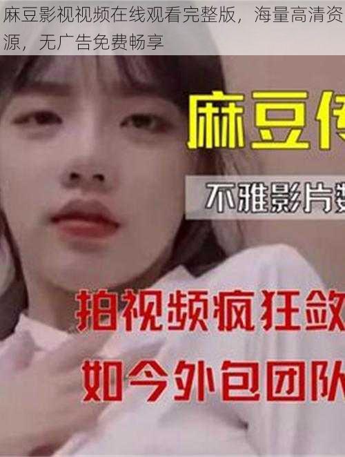 麻豆影视视频在线观看完整版,海量高清资源,无广告免费畅享