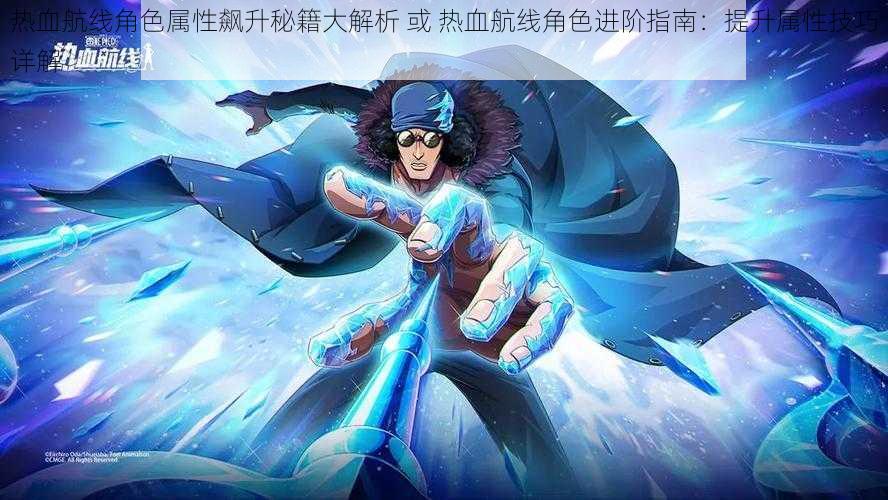 热血航线角色属性飙升秘籍大解析 或 热血航线角色进阶指南:提升属性技巧详解