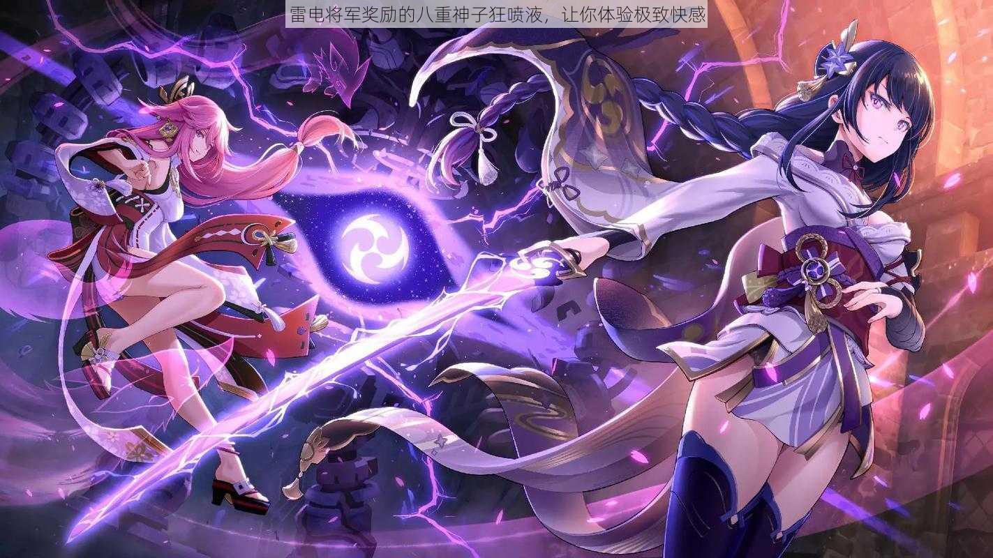 雷电将军奖励的八重神子狂喷液,让你体验极致快感