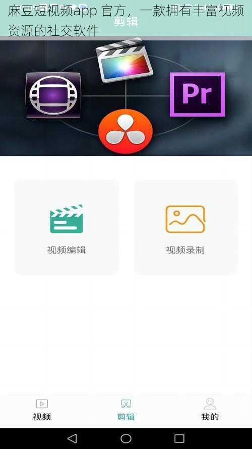 麻豆短视频app 官方,一款拥有丰富视频资源的社交软件