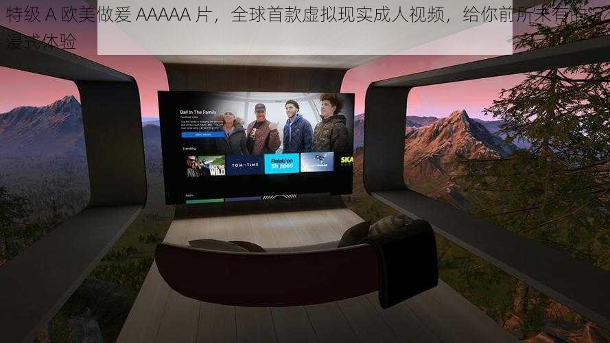 特级 A 欧美做爰 AAAAA 片,全球首款虚拟现实成人视频,给你前所未有的沉浸式体验