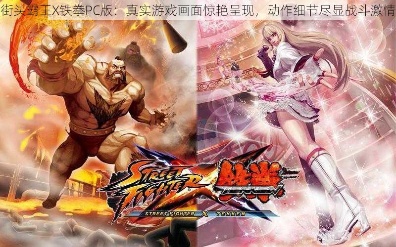 街头霸王X铁拳PC版:真实游戏画面惊艳呈现,动作细节尽显战斗激情