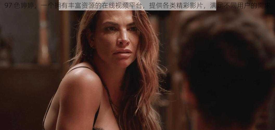 97 色婷婷,一个拥有丰富资源的在线视频平台,提供各类精彩影片,满足不同用户的需求