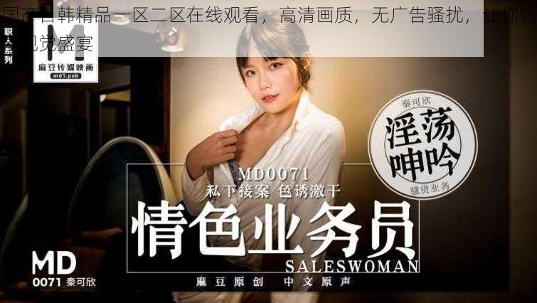 国产日韩精品一区二区在线观看,高清画质,无广告骚扰,让你畅享视觉盛宴
