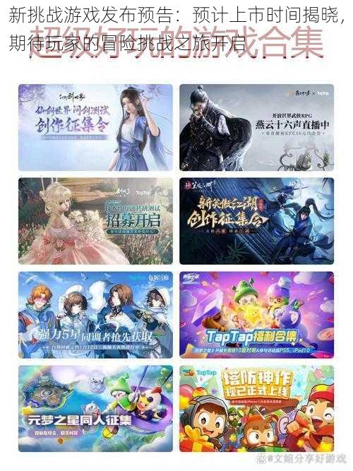 新挑战游戏发布预告:预计上市时间揭晓,期待玩家的冒险挑战之旅开启