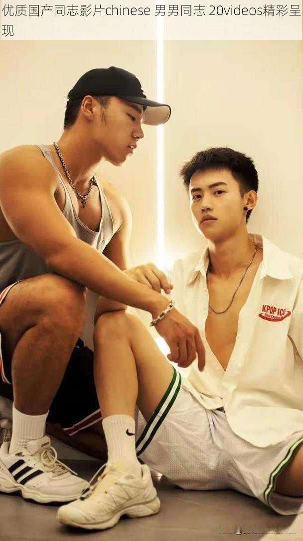 优质国产同志影片chinese 男男同志 20videos精彩呈现
