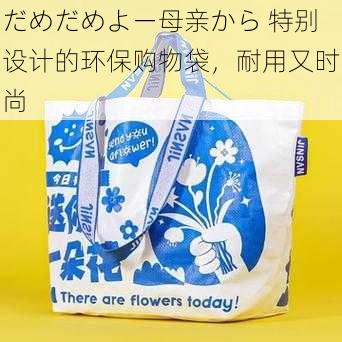 だめだめよー母亲から 特别设计的环保购物袋,耐用又时尚