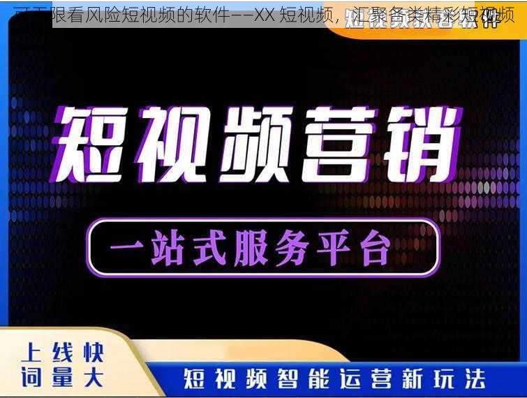 可无限看风险短视频的软件——XX 短视频,汇聚各类精彩短视频