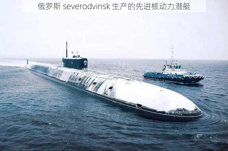 俄罗斯 severodvinsk 生产的先进核动力潜艇