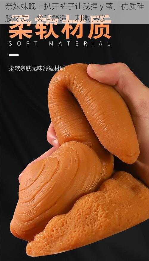 亲妺妺晚上扒开裤子让我捏 y 蒂,优质硅胶材质,柔软舒适,刺激快感