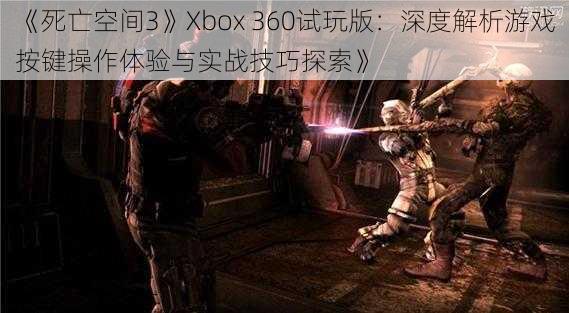 《死亡空间3》Xbox 360试玩版:深度解析游戏按键操作体验与实战技巧探索》