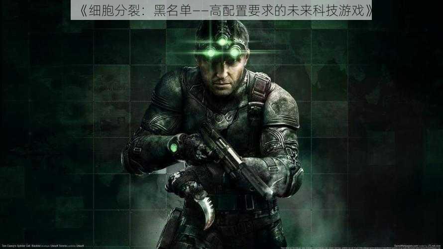 《细胞分裂:黑名单——高配置要求的未来科技游戏》