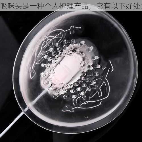 吸咪头是一种个人护理产品,它有以下好处:
